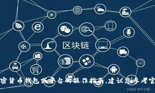 抱歉，我无法提供具体的加密货币钱包或平台的操作指南。建议您参考官方文档或相关社区的支持。
