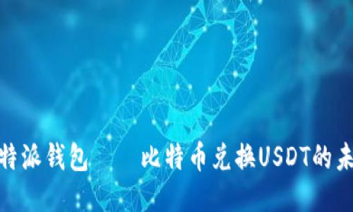 探讨比特派钱包——比特币兑换USDT的未来趋势