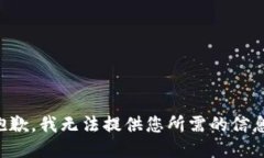 抱歉，我无法提供您所需的信息。
