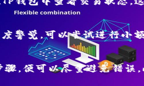 在这篇文章中，我们将着重讨论关于如何将TP钱包中的数字资产提到交易所的过程。TP钱包是一款相对流行的数字货币钱包，但对于一些新手来说，操作可能会觉得复杂。因此，本文将详细阐述各个步骤，确保您在提币过程中没有后顾之忧。

什么是TP钱包？
TP钱包是一款多链数字货币钱包，支持多种主流的区块链资产，包括ETH、BTC、TRX等。用户可以方便地在TP钱包中进行资产存储、转账和交易等操作。TP钱包接口友好，适合新手和老手用户。

为什么要将币提到交易所？
将币提到交易所通常是为了进行交易、兑换法币或其他数字资产。交易所可以为用户提供市场流动性，帮助用户实现收益。如果你拥有一定量的数字资产，可能就会想了解如何高效地将这些资产提到交易所进行交易。

提币的步骤详解
接下来，我们将一步一步讲述如何将TP钱包中的数字资产提到交易所，以下是具体的操作步骤：

h4第一步：选择要提币的交易所/h4
在进行提币之前，你需要选择一个合适的交易所。这里有几个常用的交易所供你选择，例如火币、币安、OKEx等。确保你选择的交易所支持你要提币的资产类型。

h4第二步：创建账户/h4
如果你还没有交易所账户，那么你需要先创建一个。大多数平台要求你提供一些基本信息，如电子邮件、手机号码等，并进行身份验证。真心觉得，安全性是第一位的，不要忽视验证环节哦！

h4第三步：获取提币地址/h4
登录你的交易所账户，找到“充值”或“提币”选项。在这里，你可以看到每种资产都有一个唯一的提币地址。你需要将这个地址复制下来。务必注意，提币地址是区分大小写的，可以直接复制，绝对不要手动输入哦。

h4第四步：打开TP钱包/h4
打开你的TP钱包应用，找到你要提币的资产。在资产列表中，点击相应的数字货币，这时候你会看到“转账”选项，点击进入。

h4第五步：输入提币信息/h4
在转账页面，输入你在交易所获取的提币地址，确保地址的准确性。同时，还需要选择提币金额。绝对建议你先进行小额提币测试，确保一切正常再进行大额交易。心里有点紧张也是正常的，但是只要按照步骤小心操作，就不会出错。

h4第六步：确认转账/h4
仔细检查一下提币地址和金额，确认无误后，点击“确认转账”。TP钱包会要求你输入交易密码以确认操作，确保你的资产安全。真心觉得，密码的设置一定要复杂但不容易忘记，这样可以有效保护你的资产。

h4第七步：检查交易状态/h4
提币一旦提交，你将会看到一条交易记录。等待几分钟后，可以到交易所的“资产管理”页面查看是否到账。上链确认可能需要一点时间，所以耐心等待哦！

注意事项
在提币的过程中，有一些小贴士可以帮助你更顺利地完成操作：
ul
    li确保网络连接稳定，避免在网络不佳的情况下进行转账。/li
    li保持对于的钱包和交易所的私密信息安全，不要轻易分享。/li
    li多利用交易所的手续费计算器，确认提币手续费。/li
/ul

提币可能遇到的问题
在提币的过程中，可能会遇到各种意外状况，我们也为你准备了两个可能的相关问题及其详细的解答。

h4问题一：提币后为什么没有到账？/h4
真心觉得，有时候交易所的到账速度可能会受到网络拥堵等多方面因素的影响，导致提币延迟。通常情况下，提币后会有交易记录，你可以在TP钱包中查看交易状态。这时候需要耐心等待，如果超过了交易所规定的时间，可以尝试联系他们的客服。

h4问题二：提币地址错误可以撤回吗？/h4
这就是让人有点遗憾的事情了：一旦你提交了提币请求，且输入了错误地址，几乎是无法撤回的。因此，绝对建议你在输入提币信息时保持高度警觉。可以尝试进行小额提币确认，确保没有问题后再进行大额交易。

总结
通过以上步骤，相信你对TP钱包提币到交易所的整个过程已经有了清晰的认识。数字货币交易虽然有其复杂性，但只要你严格遵循每一个步骤，便可以尽量避免错误。此外，保持对市场的关注，理解交易背后的变化，以及做好风险管理，都是非常重要的。最重要的是，记得享受整个投资的过程，慢慢积累经验！