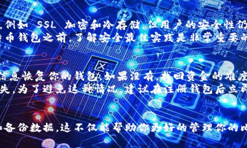 注册比特币钱包账号的过程并不复杂，但为了确保安全和方便，以下是详细步骤和重要注意事项。为了帮助你更好地理解，下面是一些关键步骤及其解释。

1. 选择合适的钱包类型
在注册比特币钱包之前，首先需要了解不同类型的钱包。比特币钱包主要分为三种类型：热钱包、冷钱包和硬件钱包。
ul
  listrong热钱包：/strong这种钱包是在线钱包，可以随时访问，使用方便。适合频繁交易。/li
  listrong冷钱包：/strong这种钱包是离线的，提供更高的安全性，适合长期保存比特币。/li
  listrong硬件钱包：/strong这是一种专用的物理设备，可以存储比特币的私钥，安全性极高，适合存储大额比特币。/li
/ul
根据自己的需求选择合适的类型，比如如果你是刚开始投资比特币，可以选择热钱包，方便进行日常交易。

2. 访问钱包服务商的网站
选择好钱包类型后，访问相应钱包服务商的官方网站。许多服务商都提供用户友好的界面，比如 Coinbase、Blockchain.info、Binance 等。
确保你访问的是官方安全的网站，避免被钓鱼网站欺骗。可以在浏览器地址栏检查 URL 或者搜索用户的评价和使用反馈。

3. 注册账户
在服务商的网站上，你通常会看到“注册”或“创建钱包”的选项。点击后，你会被要求提供一些个人信息，比如电子邮件地址和密码。这里需要根据提示填写信息。
注意：密码要复杂且独特，最好是字母、数字和特殊字符的结合，以增强安全性。同时，许多钱包服务商会要求你通过电子邮件验证你的账户，确保安全。

4. 设置双重身份验证（2FA）
为加强安全性，许多钱包都会建议你启用双重身份验证（2FA），这是一种额外的安全层。每次登录时，你除了输入密码外，还需要输入通过手机应用生成的一次性验证码。
真心觉得，这是保护账户安全的重要一步，尽管设置起来稍微麻烦一些，但却能大大降低被盗风险。

5. 备份钱包
注册成功后，许多钱包服务商会提供一个“备份助记词”或“恢复短语”。这组字词可以用于恢复你的钱包，所以一定要妥善保存。如果钱包丢失或设备损坏，助记词可以帮助你找回资产。
有点遗憾的是，如果不小心丢失了这些信息，可能会导致资产永远无法找回。因此，务必将它们记录在安全的地方。

6. 开始使用你的比特币钱包
完成以上步骤后，你就可以开始使用你的比特币钱包了。你可以通过买入、从其他人那获得比特币，或者参与挖矿等方式向钱包充值。
在使用钱包的过程中，也应牢记安全问题，不要随意点击不明链接，定期更换密码，保持警惕以保护自己的资产。

可能相关的问题

h41. 比特币钱包安全吗？/h4
关于比特币钱包的安全性，这真的是一个值得深入探讨的话题。虽然大多数知名钱包服务商都采取了严格的安全措施，例如 SSL 加密和冷存储，但用户的安全性仍然与其使用习惯紧密相关。
如果用户的密码过于简单或是未启用双重身份验证，那么即使是最安全的钱包也难以保护资产。真心觉得，在使用比特币钱包之前，了解安全最佳实践是非常重要的，比如定期更新你的密码，避免公开分享你钱包的相关信息。

h42. 如何找回丢失的比特币钱包？/h4
比特币钱包一旦丢失，不同钱包的找回方法各不相同。但通常情况下，如果你有备份的助记词或私钥，就可以通过这些信息恢复你的钱包。如果没有，找回资金的难度会大大增加。
有点遗憾的是，很多用户在刚开始接触比特币时并没有意识到备份的重要性，因此在丢失钱包后产生了无法挽回的损失。为了避免这种情况，建议在注册钱包后立即备份助记词，甚至可以打印出来并妥善保存在家中安全的地方。

总结
注册比特币钱包并不复杂，但在具体操作时一定要保持谨慎，选择安全可靠的钱包服务，并注意保护自己的账户信息和备份数据。这不仅能帮助你更好的管理你的比特币资产，还能在浩瀚的数字货币世界中保持安全。希望这些建议能帮助到你，让你在比特币的旅程中顺利而又愉快。