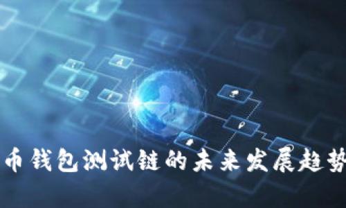 比特币钱包测试链的未来发展趋势解析
