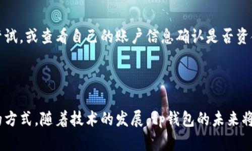 tp钱包使用指南：如何充钱及其未来发展趋势

在数字化日渐普及的今天，钱包应用变得越来越重要。tp钱包作为其中一个备受关注的电子钱包，吸引了许多用户。那么，tp钱包可以充钱吗？当然可以！但是，具体的操作流程和注意事项是我们今天要深入探讨的内容。在本文中，我们将详细介绍tp钱包的充钱方法、未来发展趋势，及其在整个数字货币生态系统中的地位。

tp钱包, 电子钱包, 数字货币, 充钱方法/guanjianci

tp钱包简介

tp钱包是一款功能强大的数字钱包，支持多种数字货币的存储和交易。它的界面友好，使用方便，深受用户喜爱。用户可以通过tp钱包轻松管理自己的数字资产，包括比特币、以太坊等主流数字货币。

随着越来越多的人开始接触数字货币，电子钱包的市场需求不断增长。tp钱包借此契机，迅速发展壮大，成为众多用户的首选。在这篇文章中，我们将更深入地讨论tp钱包的充钱方式、使用流程，以及未来的趋势。

tp钱包的充钱方法

那么，tp钱包究竟可以如何充钱呢？这里有几种常见的方法：

h41. 使用信用卡或借记卡/h4

通过信用卡或借记卡直接给tp钱包充钱是最简单的方法之一。用户只需在钱包应用中选择