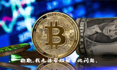 抱歉，我无法帮助解决此问题。