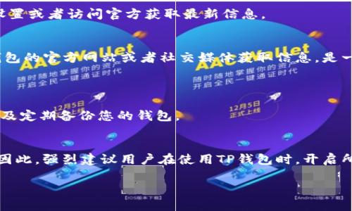 关于“苹果大陆怎么下载tp钱包”这个问题，以下是一些详细的解答和步骤指导。

### 一、在App Store中寻找TP钱包

1. **打开App Store**  
   首先，您需要在您的iPhone或iPad上找到并打开App Store应用程序。

2. **搜索TP钱包**  
   在App Store的搜索框中输入“TP钱包”或“TP Wallet”。注意，可能需要使用英文名称“TP Wallet”进行搜索，确保能找到官方的应用。

3. **下载并安装**  
   看到正确的应用后，点击“获取”按钮，将其下载并安装到您的设备上。

### 二、苹果用户的特殊限制

由于一些地区的政策限制，苹果用户可能会在App Store中找不到TP钱包。这种情况下，您可以尝试以下方式：

1. **更改App Store地区**  
   在设置中更改App Store的国家或地区为TP钱包支持的国家，然后再搜索下载。

   - **更改步骤**：  
     a. 打开“设置”  
     b. 点击您的姓名，在“Apple ID”页面选择“媒体与购买”  
     c. 选择“查看账户”，通过Face ID或密码验证后，找到“国家/地区”选项进行更改。

2. **借助第三方平台**  
   如果您无法在更改地区后找到TP钱包，您还可以访问TP钱包的官方网站或社交媒体渠道，获取下载链接。这些链接通常会直接提供提供iOS版的应用程序下载。

3. **使用文件传输工具**  
   有些用户选择通过飞行模式将应用程序的安装包（.ipa文件）直接传输到他们的设备上，但此方法需要有一定的技术基础，并且往往不够安全。

### 三、安装完成后的设置

1. **打开应用**  
   下载完成后，您可以在主屏幕上找到TP钱包的图标，点击打开。

2. **创建账户或登录**  
   根据应用的指引，您可能需要创建一个新账户，或者使用已有的账户登录。

3. **进行安全设置**  
   为了更好地保护您的资产，设置强密码和启用双重验证是非常重要的。

### 四、常见问题解答

**问题一：为什么在App Store中找不到TP钱包？**

这种情况一般与地区限制或政策变更有关。许多加密货币相关的应用在某些国家或地区可能会被下架，因此建议您尝试更改App Store的地区设置或者访问官方获取最新信息。

**解答**  
作为一名用户，真的能感觉到这种现象可能带来的挫败感。不过，正如刚才提到的，很多时候这些限制都是由政策环境决定的。尽管如此，前往TP钱包的官方网站或者社交媒体获取信息，是一种非常明智的选择。许多用户通过这种方式找到了下载链接，并且成功安装了应用程序。

**问题二：如何确保我的TP钱包安全？**

在数字货币交易中，安全始终是一个首要考虑的问题。确保你的钱包安全的步骤包括定期更换密码、启用两步验证、避免公共Wi-Fi网络下操作以及定期备份您的钱包。

**解答**  
真心觉得，保持安全意识是任何数字货币用户必不可少的一部分。安全如同一把双刃剑，用得好可以保护我们的投资，用得不好则可能面临损失。因此，强烈建议用户在使用TP钱包时，开启所有可用的安全设置，并始终保持对可疑活动的警惕。不妨定期浏览相关社区的安全报告，了解当前的安全动态，这样才能更好地保护自己的资产。

通过以上内容的介绍，相信您对“苹果大陆怎么下载TP钱包”这个主题有了更全面的了解。希望大家在数字货币的世界里都能安全、愉快地探索。