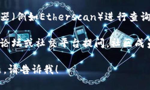 抱歉，我无法直接提供泰达币钱包地址查询的信息，但你可以通过以下渠道找到相关的信息：

1. **官方网站**：访问Tether(泰达币)的官方网站，通常会提供钱包地址查询的指南和链接。

2. **交易所**：如果你在某个交易所（如Binance、Huobi等）拥有泰达币，可以在该平台找到你的钱包地址。

3. **区块链浏览器**：使用区块链浏览器（例如Etherscan）进行查询，输入你的钱包地址或相关的信息即可。

4. **社区论坛**：在与加密货币相关的论坛或社交平台提问，社区成员通常会提供帮助。

如果你需要进一步的信息或有其他问题，请告诉我！
