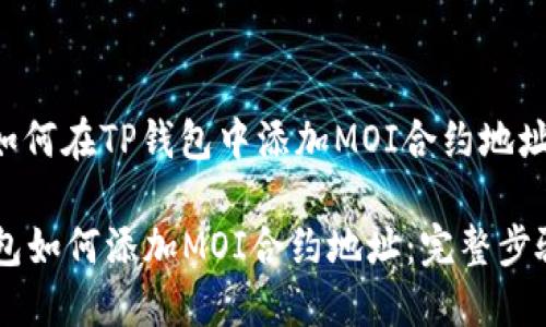 以下是关于如何在TP钱包中添加MOI合约地址的详细指南。
### TP钱包如何添加MOI合约地址:完整步骤指南