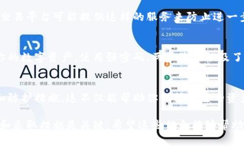 如果你发现TP钱包中的资产被转走了，首先不要慌张，以下是一些可能的处理步骤和建议：

1. 确认转账记录
首先，你需要在TP钱包中查看交易记录，确认确实有不明的转账发生。查看转账的目的地址和金额，确保没有误操作。

2. 更改钱包密码
如果确认有资产被转走，立即更改你的钱包密码。尽快采取措施，确保其他资产不再被转移。

3. 检查设备安全
确保你的设备没有被篡改或感染恶意软件。建议使用杀毒软件进行全面扫描。还要检查是否有可疑的应用程序或插件在你的设备上运行。

4. 联系TP钱包客服
立即联系TP钱包的客服，报告你的情况。他们可能会提供一些专业的帮助或建议，帮助你解决问题。

5. 冻结资产
如果可能，考虑冻结你的钱包或相关资产，有些交易平台可能提供这样的服务来防止进一步的损失。

6. 学习如何防范未来的风险
在解决了当前的问题后，花时间学习如何保护你的数字资产。使用强密码、两步验证以及了解常见的网络诈骗手法，减少未来被盗的风险。

7. 关注社区动态
参加一些加密货币社区，了解最新的安全动态和防护措施。这不仅能帮助你保护自己的资产，还能增强自己的知识水平。

总的来说，当面临钱包被盗的危险时，迅速反应和采取措施是关键。希望这些信息能够帮助你有效应对这一问题。