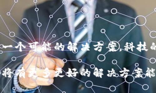 华为用户下载TP钱包的难题及其解决方案

近年来，随着区块链技术的飞速发展，数字资产管理软件逐渐走入了大众视野。其中，TP钱包凭借其便捷的操作和多重的安全保障，吸引了大量用户的青睐。但是，有华为用户在下载TP钱包时却遭遇了种种困难，这让人们不禁感到遺憾。

一、无法下载TP钱包的原因分析

在试图下载TP钱包的过程中，华为用户常遇到各种问题。首先，关于设备的制约，华为手机的某些型号可能因为系统版本的问题而无法支持TP钱包的安装。这确实让人感到些许无奈，尤其是当你对这个应用充满期待的时候。

其次，华为手机在国内外互联网环境中可能受到某种程度的限制。这种限制可能源于安全政策、用户隐私等诸多因素，导致用户在应用商店中找不到TP钱包，甚至在其他下载渠道中也无法成功下载。这不仅是技术性的障碍，更多的也反映了现实中的无奈。

二、可行的解决方案

针对以上挑战，华为用户依然有希望能够成功下载TP钱包。最有效的办法之一就是去TP钱包的官方网站上进行直接下载。虽然这一操作听起来略显繁琐，但它在一定程度上保证了用户可以获取到最新最安全的版本。

此外，用户也可以尝试使用其他安卓设备进行下载，然后将安装包通过蓝牙或其他的文件传输方式发送到华为手机上。这是一种较为麻烦的方式，但在某种程度上解决了直接下载的问题。虽然多了一道工序，但对于那些希望使用TP钱包的用户来说，过程中的一丝不便难以阻挡他们对数字资产管理的热情。

三、用户的真实体验

我真心觉得，很多华为用户在这个过程中都感到了一种“无奈”的心情。毕竟，现代人对数字资产的重视程度日益提升，而这些技术上的障碍却无情地阻挡了他们的热情。用户在追逐潮流与科技进步的同时，却面临着种种不便，这种感受实在让我感到遗憾。

当我们看到越多的朋友和同事在讨论数字货币、区块链技术时，我们的渴望与日俱增。“能否顺利下载TP钱包”似乎也成了一个时代的象征，代表着对新技术的渴望、对未来的憧憬。

四、相关问题讨论

h4问题一：TP钱包的安全性如何？/h4

在讨论数字资产管理时，安全性往往是备受关注的话题。TP钱包，作为一款数字资产钱包，提供了多重安全机制，包括私钥、助记词等，旨在确保用户信息与资产的安全。然而，即便如此，用户依然要保持警惕，以防范来自网络的各种潜在威胁。

此外，很多用户会选择使用硬件钱包作为辅助工具，以加强数字资产的保护。毕竟，科技在进步，但黑客的攻击手段也在不断进化。因此，我们在享受便捷的同时，也要不忘保障自己的资产安全。

h4问题二：使用TP钱包的最佳实践是什么？/h4

对于希望使用TP钱包的用户来说，了解一些最佳实践是十分重要的。首先，确保定期备份自己钱包的助记词与私钥，避免在设备遗失或故障时带来不必要的损失。同时，建议用户尽量将大额资产储存在冷钱包中，只有在需要交易时才转移到TP钱包进行操作。

有些用户在使用TP钱包时，并不习惯设定强密码，甚至随意使用一些常见的密码。在这里我想提醒大家，强密码的重要性不言而喻，它是保护账户安全的第一道防线。通过结合大小写字符、数字以及特殊符号，可以显著提升密码的强度。

总结

对于华为用户而言，下载TP钱包的确是一个不小的挑战，但我们始终应保持乐观的态度。面对科技带来的机遇与挑战，我们有责任去尝试每一个可能的解决方案。科技的进步从来都不是一帆风顺的过程，种种考验只会让我们的热情愈加高涨。

总而言之，虽然在下载TP钱包的过程中我们遭遇了困难和挑战，但这也是我们逐渐适应数字化生活的重要一步。相信随着技术的演进，未来将有更多更好的解决方案能够使得无论是华为用户，还是其他品牌的用户，都能顺利地使用TP钱包，享受到数字经济的红利。