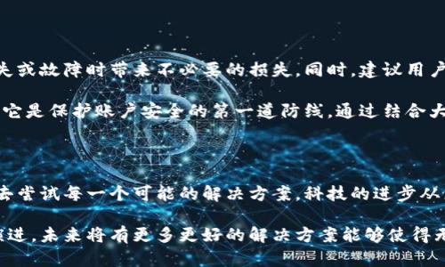 华为用户下载TP钱包的难题及其解决方案

近年来，随着区块链技术的飞速发展，数字资产管理软件逐渐走入了大众视野。其中，TP钱包凭借其便捷的操作和多重的安全保障，吸引了大量用户的青睐。但是，有华为用户在下载TP钱包时却遭遇了种种困难，这让人们不禁感到遺憾。

一、无法下载TP钱包的原因分析

在试图下载TP钱包的过程中，华为用户常遇到各种问题。首先，关于设备的制约，华为手机的某些型号可能因为系统版本的问题而无法支持TP钱包的安装。这确实让人感到些许无奈，尤其是当你对这个应用充满期待的时候。

其次，华为手机在国内外互联网环境中可能受到某种程度的限制。这种限制可能源于安全政策、用户隐私等诸多因素，导致用户在应用商店中找不到TP钱包，甚至在其他下载渠道中也无法成功下载。这不仅是技术性的障碍，更多的也反映了现实中的无奈。

二、可行的解决方案

针对以上挑战，华为用户依然有希望能够成功下载TP钱包。最有效的办法之一就是去TP钱包的官方网站上进行直接下载。虽然这一操作听起来略显繁琐，但它在一定程度上保证了用户可以获取到最新最安全的版本。

此外，用户也可以尝试使用其他安卓设备进行下载，然后将安装包通过蓝牙或其他的文件传输方式发送到华为手机上。这是一种较为麻烦的方式，但在某种程度上解决了直接下载的问题。虽然多了一道工序，但对于那些希望使用TP钱包的用户来说，过程中的一丝不便难以阻挡他们对数字资产管理的热情。

三、用户的真实体验

我真心觉得，很多华为用户在这个过程中都感到了一种“无奈”的心情。毕竟，现代人对数字资产的重视程度日益提升，而这些技术上的障碍却无情地阻挡了他们的热情。用户在追逐潮流与科技进步的同时，却面临着种种不便，这种感受实在让我感到遗憾。

当我们看到越多的朋友和同事在讨论数字货币、区块链技术时，我们的渴望与日俱增。“能否顺利下载TP钱包”似乎也成了一个时代的象征，代表着对新技术的渴望、对未来的憧憬。

四、相关问题讨论

h4问题一：TP钱包的安全性如何？/h4

在讨论数字资产管理时，安全性往往是备受关注的话题。TP钱包，作为一款数字资产钱包，提供了多重安全机制，包括私钥、助记词等，旨在确保用户信息与资产的安全。然而，即便如此，用户依然要保持警惕，以防范来自网络的各种潜在威胁。

此外，很多用户会选择使用硬件钱包作为辅助工具，以加强数字资产的保护。毕竟，科技在进步，但黑客的攻击手段也在不断进化。因此，我们在享受便捷的同时，也要不忘保障自己的资产安全。

h4问题二：使用TP钱包的最佳实践是什么？/h4

对于希望使用TP钱包的用户来说，了解一些最佳实践是十分重要的。首先，确保定期备份自己钱包的助记词与私钥，避免在设备遗失或故障时带来不必要的损失。同时，建议用户尽量将大额资产储存在冷钱包中，只有在需要交易时才转移到TP钱包进行操作。

有些用户在使用TP钱包时，并不习惯设定强密码，甚至随意使用一些常见的密码。在这里我想提醒大家，强密码的重要性不言而喻，它是保护账户安全的第一道防线。通过结合大小写字符、数字以及特殊符号，可以显著提升密码的强度。

总结

对于华为用户而言，下载TP钱包的确是一个不小的挑战，但我们始终应保持乐观的态度。面对科技带来的机遇与挑战，我们有责任去尝试每一个可能的解决方案。科技的进步从来都不是一帆风顺的过程，种种考验只会让我们的热情愈加高涨。

总而言之，虽然在下载TP钱包的过程中我们遭遇了困难和挑战，但这也是我们逐渐适应数字化生活的重要一步。相信随着技术的演进，未来将有更多更好的解决方案能够使得无论是华为用户，还是其他品牌的用户，都能顺利地使用TP钱包，享受到数字经济的红利。