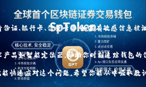 如果你的TP钱包丢了，处理这种情况需要谨慎。以下是一些步骤和建议，帮助你恢复或处理丢失的钱包问题。

### 第一步：保持冷静
失去钱包时，首先要保持冷静。虽然这可能让人感到焦虑和担忧，但冷静下来才能更有效地进行后续的处理。

### 第二步：确认是否真的丢失
在采取任何行动之前，先确认钱包确实丢失。有时我们可能只是把它放在了不记得的地方，比如车里、家里某个角落或者朋友的家。尝试回忆你最后一次使用钱包的地方，并检查一下这些地方。

### 第三步：查看钱包内容
如果你的TP钱包丢了，首先需要确认里面是否存储了任何重要的物品，比如银行卡、身份证、驾照等。这些物品需要尽快处理，以免造成不必要的损失。

### 第四步：挂失和锁定
如果钱包里有银行账户的信息或信用卡，立即拨打银行的客服热线，挂失这些银行卡和信用卡。尽量不要等到有人恶意使用它们才去处理。

### 第五步：联系客服
如果你的TP钱包中有数字资产或者涉及到加密货币，保持与你的交易平台或钱包服务的联系。在大多数情况下，他们有锁定账户或保护资产的流程。相关服务的客服通常能给出有效的建议。

### 第六步：寻找钱包
有时候，钱包可能会在你想不到的地方被找到。考虑发布寻物启事，询问朋友是否见过，甚至询问附近的商店或服务区，以提高找到钱包的几率。

### 第七步：注意安全
如果你能够确认钱包确实被他人找到或盗走，那么你需要更加注意个人信息和财务安全。考虑更改网上银行的密码、开启双重认证等安全措施。

### 第八步：寻找替代方案
在等待钱包找回的同时，可以寻找替代方案。例如，可以临时使用其他支付方式，或者尝试申请新的银行卡。如果钱包里面有重要的身份文件，比如身份证，考虑申请补办。

### 第九步：总结教训
这次丢失钱包的经历虽然令人痛苦，但也是一次教训。未来在出门时，养成检查随身物品的习惯，可以减少相似事件的发生。

### 结尾
失去TP钱包的经历肯定让人沮丧，有点遗憾，但保持冷静、积极处理，相信你能尽快渡过难关。

---

### 可能相关问题

#### 问题1：如果钱包丢了，怎样保护我的个人信息？
如果你的钱包丢了，首先要考虑的是个人信息的安全。确保所有在钱包中的文件都能被保护，例如身份证、银行卡、信贷卡等。如果有敏感信息被泄露，及时联系对应的机构进行挂失或更换新卡。同时，可以考虑监控信用报告，及时发现异常活动。

#### 问题2：如何避免未来再次丢失钱包？
为了避免未来再次丢失钱包，建议养成良好的习惯，例如在每次出门前检查必带物品，使用一些技术产品如智能定位器，帮助你时刻追踪钱包的位置。此外，尽可能简化钱包中的物品，只保留必要的卡和现金，不仅方便携带，也能减轻丢失的风险。

总之，丢失TP钱包虽然让人感到沮丧，但只要采取及时有效的措施，保护个人信息，寻找替代方案，就能快速应对这个问题。希望你能从中吸取教训，未来更加谨慎。