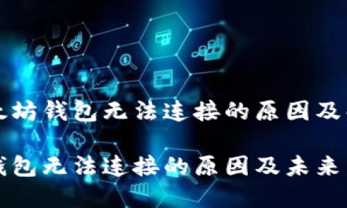 关于以太坊钱包无法连接的原因及解决方案
以太坊钱包无法连接的原因及未来发展趋势