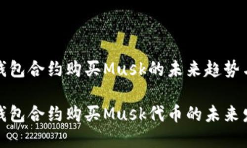 探索TP钱包合约购买Musk的未来趋势与发展
探讨TP钱包合约购买Musk代币的未来发展趋势