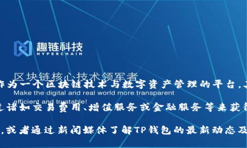 关于TP钱包公司一年赚多少钱，这个数额并没有公开的官方数字。TP钱包作为一个区块链技术与数字资产管理的平台，其利润可能与多种因素有关，包括用户增长、交易量、市场需求、服务收费等。

因为区块链行业的特点，很多公司在盈利模式上各有不同，TP钱包可能通过诸如交易费用、增值服务或金融服务等来获得收益。

如果您需要更详细的具体数据，建议查看相关的行业报告或公司财务报表，或者通过新闻媒体了解TP钱包的最新动态及其财务表现。