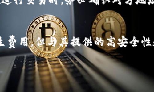 关于TP钱包是否免费这一问题，实际上需要从多个方面进行详细分析。下面，我们将讨论TP钱包的功能及其费用结构，同时也会为你解答一些可能的相关问题。

什么是TP钱包？
TP钱包是一款广受欢迎的数字货币钱包，提供了多种加密货币的存储、交易和管理功能。它不仅支持主流的比特币、以太坊等数字资产，还支持许多小众的代币。TP钱包的设计注重用户体验，界面友好，适合新手和资深投资者使用。

TP钱包的免费功能
在大多数情况下，TP钱包是免费的，用户可以自由地创建账户，存储和管理资产，而无需支付任何注册费用。这就意味着任何人都可以轻松地开始使用TP钱包，体验加密货币世界的乐趣。

可能涉及的费用
虽然TP钱包本身是免费的，但是在使用过程中可能会产生一些费用。例如：
ul
    li交易费用：在进行加密货币的转账或交易时，会产生网络费用。这些费用主要是支付给区块链网络的矿工，具体金额会根据网络拥堵情况而有所不同。/li
    li兑换费用：如果你需要通过TP钱包进行不同币种之间的兑换，钱包可能会收取一定的兑换费用。/li
    li提现费用：某些情况下，从TP钱包提现到银行账户或其他钱包可能也会产生一定的手续费。/li
/ul

使用TP钱包的优势
尽管可能会存在一些隐性费用，但TP钱包依然有许多优势，让用户觉得它非常值得一试。
ul
    li高安全性：TP钱包采用先进的加密技术，确保用户的资产安全。安全性是用户最关心的问题之一，有效的安全措施能够大大降低资金被盗风险。/li
    li用户友好：TP钱包的界面设计非常简单直观，使得即使是初学者也能快速上手。/li
    li多币种支持：用户可以在一个钱包中管理多种加密货币，方便进行投资和交易。/li
/ul

相关问题的探讨

1. TP钱包和其他数字钱包相比，优势在哪里？
真心觉得，TP钱包在许多方面都表现得非常出色。首先，它的多币种支持使得用户在交易时可以灵活选择，避免了在多个钱包之间频繁切换造成的麻烦。此外，TP钱包的安全性也得到了广泛的认可，保护用户资产不受威胁。相比一些市面上较为复杂的钱包，TP钱包的简单易用性无疑是它最大的卖点之一。

2. 使用TP钱包需要注意哪些风险？
有点遗憾的是，即使TP钱包提供了很多便利，用户在使用时还是需要保持警惕。首先，切勿分享你的私钥和密码，防止遭遇到网络诈骗。此外，在进行交易时，务必确认对方地址的准确性，毕竟区块链交易一旦发出就无法撤回。最后，定期更新钱包的版本也非常重要，确保软件能够保持最新状态，防范潜在的安全漏洞。

总结
总体来看，TP钱包是一款非常优秀的数字货币钱包，它的免费注册和友好的用户界面使得新用户能够轻松入门。尽管在一些交易中可能会产生费用，但与其提供的高安全性和多功能性相比，这些成本显得微不足道。希望通过这篇文章，你能够对TP钱包有一个更全面的了解，并最终做出适合自己的选择。

希望通过上述内容能够帮助你更好地理解TP钱包的特点和使用注意事项，如有其他疑问，随时欢迎提问！