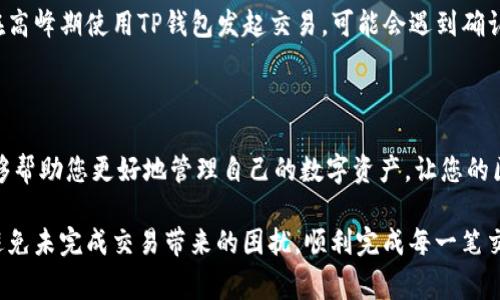 在TP钱包（TP Wallet）中，如果您遇到未完成的交易，可能会面临一定的尴尬和困扰。未完成的交易不仅会影响您的资产流动性，还可能因为网络拥堵或手续费问题而无法及时完成。在这种情况下，取消未完成的交易便成为了一个重要的选项。那么，如何在TP钱包中取消未完成的交易呢？以下将为您详细介绍。

了解未完成交易的性质

在深入讨论如何取消未完成的交易之前，我们首先需要了解未完成交易的性质。在TP钱包及其他区块链钱包中，当您发起一笔交易后，该交易会被广播到网络上。交易需要被矿工确认才能完成，如果网络繁忙，确认时间可能会延长。

未完成的交易可能因为多个原因出现，例如：

ul
    li网络拥堵：交易费用（Gas费）设置过低，导致矿工不愿意优先处理该交易。/li
    li交易问题：输入错误的接收地址或错误的代币信息。/li
    li系统故障：钱包应用程序或区块链网络的问题，可能导致交易状态滞后更新。/li
/ul

取消未完成交易的步骤

接下来，我们将为您详细介绍如何在TP钱包中取消未完成的交易。其实，TP钱包并没有直接提供取消交易的按钮，不过您可以通过一些间接的方法来实现这一目标：

h4方法一：重发交易/h4

重发交易是取消未完成交易的典型方式。您可以重发一笔费用更高的相同交易，导致原交易被替代。步骤如下：

ol
    li打开TP钱包，找到您需要取消的未完成交易。/li
    li记录下原交易的详细信息，例如接收地址和转账金额。/li
    li找到设置交易费用的选项，将其设置为更高的数值，确保它能够被矿工优先处理。/li
    li重复发送相同的交易请求。/li
/ol

需要注意的是，并不是所有钱包都支持重发交易，因此在操作之前请先确认您的TP钱包版本是否具备这个功能。

h4方法二：等候交易确认/h4

如果您的交易只是因为网络拥堵而未完成，您也可以选择等待交易被确认。在大多数情况下，交易会在稍后自动确认。这是一种比较被动的方式，但在高需求时期尤为有效。

其他注意事项

在处理未完成的交易时，有几点需要特别注意：

ul
    listrong交易费用：/strong确保在重新发送交易时，设置足够的费用。如果不足以吸引矿工确认，交易依然可能被搁置。/li
    listrong信息核对：/strong在发起每一笔交易之前，至少确认一次接收地址和交易金额，以免损失资产。/li
    listrong区块链网络状态：/strong关注区块链网络的状态，确保在较为清晰的交易高峰期操作，以降低因拥堵导致的交易延误。/li
/ul

常见问题

h4问题一：未完成的交易是否会影响我的资产安全？/h4

很多用户对未完成交易的安全性表示担忧，实际上，只要您没有私钥泄露，资产是安全的。未完成的交易不会直接导致资产损失，但资产流动性会受到影响。您可以通过取消交易或等待确认来处理这一情况。如果您在操作中遇到困难，也可以向TP钱包的官方支持寻求帮助。

h4问题二：TP钱包是否存在交易确认时间过长的问题？/h4

确实，TP钱包的交易确认时间受到多种因素影响。除了您的交易设置风险外，还有网络拥堵、矿工处理速度等多因素的影响。如果您在高峰期使用TP钱包发起交易，可能会遇到确认时间过长的问题。此时，建议适时调整交易费用，或选择在低需求时段进行交易。

总结

通过上述文章，我们详细介绍了TP钱包中未完成交易的处理方式，包括如何取消未完成交易以及需要注意的事项。希望这些信息能够帮助您更好地管理自己的数字资产，让您的区块链体验更加顺畅。

当然，在使用TP钱包或任何其他数字钱包时，保持警惕和谨慎是非常重要的。希望您在未来的数字资产管理中，能够更加得心应手，避免未完成交易带来的困扰，顺利完成每一笔交易。真心觉得只要多加留意，交易的顺畅性和安全性总是能保障的。