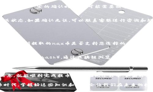 提到TP钱包的nax币需要步骤明确的操作，首先确保您已经在您的设备上安装了TP钱包，并且拿到了nax币。以下是将nax币提到TP钱包的详细步骤：

### 第一步：检查您的TP钱包

1. 确保钱包安装和创建成功
首先，确保您已经在手机或其他设备上安装了TP钱包。如果还没有，那么可以通过应用商店（如苹果App Store或安卓的Google Play）下载并安装。安装后，按照提示创建您的钱包，记得妥善保管您的助记词，以确保资产安全。

2. 打开TP钱包并创建账户
打开TP钱包后，创建一个新的账户，您需要选择合适的链，例如以太坊或其他兼容链，在钱包中成功创建后，请确保记录好您的钱包地址，后面会用到。

### 第二步：获取nax币

1. 在交易所购买nax币
如果您还没有nax币，可以在支持nax的交易所进行购买。确保选定一个受信任的交易平台，完成注册、实名认证和资金充值后进行交易。

2. 提取nax币到您的TP钱包
在您购买到nax币后，您需要将其从交易所提取到您的TP钱包。在交易所的“提币”或“提现”选项中，填写您TP钱包的地址及提取数量，并完成相关操作。请确认输入的信息完全正确，避免资产丢失。

### 第三步：在TP钱包中确认nax币到账

1. 查看交易记录
资金提取后，您可以在TP钱包中查看交易记录，确认nax币是否到账。一般来说，区块链交易需要一定的确认时间，您可能需要稍等几分钟至几小时不等。

2. 解决任何可能的问题
如果nax币在TP钱包中没有到账，首先确保您输入的钱包地址正确，并查看交易所的相关状态。如果确认无误，可以联系客服进行咨询和处理。

### 常见问题分析

问题一：提币时为何提示地址错误？
这种情况常见于几种可能性。首先，请确保您复制粘贴的TP钱包地址没有多余的空格。其次，您所提取的nax币是否支持您选择的区块链网络。在每个钱包中都可能存在不同的币种和网络，请确认选择正确。

问题二：提币后的交易状态如何跟踪？
许多交易所都提供了交易状态跟踪功能，您可以在相关的提币记录中找到交易哈希（transaction hash），通过区块链浏览器进行进一步跟踪。这样可以更清晰的了解交易处理的状态以及被确认的区块。

### 结束语

总的来说，将nax币提到TP钱包的过程并不复杂，只要您遵循上述步骤，注意核对各项信息，就能顺利完成提币操作。在此过程中，如果遇到任何问题，及时联系客服寻求帮助是迈向资产安全的关键。

通过以上的步骤解答，希望能帮助到您更好地管理和使用nax币，真心觉得在数字货币时代，掌握好这些知识和技能会让我们在未来的投资路上更加顺风顺水。
