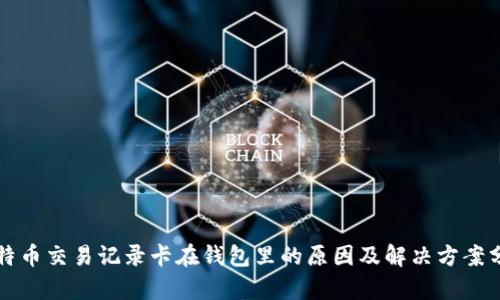 比特币交易记录卡在钱包里的原因及解决方案分析