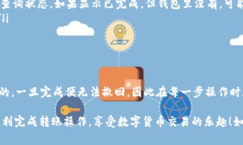 在币安账户将资金转移到TP钱包的过程并不复杂，但需要仔细操作以确保资金安全。以下是详细的步骤和注意事项。

第一步：登录币安账户
首先，您需要访问币安官网并输入您的账户信息进行登录。如果您还没有账户，请先注册一个。在注册过程中，请确保设置强密码，并开启两步验证，以保护您的账户安全。

第二步：确认TP钱包地址
接下来，您需要确保您有TP钱包的接收地址。打开您的TP钱包，选择您想要接收的币种（例如USDT、ETH等），点击“接收”按钮，系统将显示一个地址二维码和一串字符。这是您TP钱包的接收地址，确保在转账时使用正确的地址。

第三步：选择提现
在币安账户登录后，找到“钱包”部分，点击“法币和现货”。在这里您会看到所有的余额和可用资产。找到您想要转移到TP钱包的币种，点击“提现”。

第四步：填写提现信息
在提现界面，您需要填写以下信息：
ul
    listrong提币地址：/strong将您在TP钱包获取的地址粘贴到此处。/li
    listrong提币数量：/strong输入您希望转移的金额。请记得留出一定的余额作为手续费用，以确保转账成功。/li
    listrong选择网络：/strong确保选择与您TP钱包兼容的区块链网络。例如，如果是USDT，可能有ERC20、TRC20等选项。/li
/ul

第五步：确认转账信息
请仔细检查您输入的信息，确保一切无误。因为一旦转账确认，您将无法撤回交易。如果地址错误，可能会导致资金损失。

第六步：进行身份验证
在您确认转账后，币安可能会要求您进行一次身份验证。这通常是通过电子邮件或手机接收验证码的形式进行。请查收您的电子邮件或短信，输入验证码完成身份验证。

第七步：完成转账
验证完成后，您可以提交转账请求。根据币安的处理时间，资金可能会立即或在几分钟内转移到您的TP钱包。如果转账延迟，不必惊慌，您可以在币安的“提现记录”中查看交易状态，也可以使用区块链浏览器查询。

第八步：确认TP钱包接收
最后，登录您的TP钱包，检查是否成功收到转账的金额。您可以通过交易记录确认这笔交易是否已经完成。

注意事项
在整个提现过程中，有几点需要特别注意：
ul
    listrong地址确保无误：/strong每个钱包的地址都是唯一的，使用错误的地址可能会造成不可逆的损失。/li
    listrong网络选择：/strong不同的区块链网络可能涉及不同的手续费，请确保您选择的网络与TP钱包支持的网络一致。/li
    listrong确认费用：/strong在提币前请查看相应的手续费，确保提现金额在合理范围内。/li
/ul

常见问题
h41. 如果在转账后一直没有收到资金该怎么办？/h4
真心觉得，遇到这种情况确实非常让人担心。如果您确认转账完成后没有在TP钱包中看到资金，建议您采取以下步骤：
ul
    listrong查看交易记录：/strong先在币安的提现记录中查看这笔交易是否完成，记下交易哈希（Transaction ID）。/li
    listrong使用区块链浏览器查询：/strong如是Ethereum上的交易，可以在Etherscan.io上输入交易哈希来查询状态。如果显示已完成，但钱包里没有，可能问题出现在钱包端。/li
    listrong检查TP钱包设置：/strong确认您的钱包是否正确导入，且所使用的网络与转账时选择的网络一致。/li
    listrong联系客服：/strong如果一切确认无误但仍未收到，建议联系币安或TP钱包的客服，询问情况。/li
/ul

h42. 转账会不会丢失？/h4
有点遗憾，虽然转账通常是安全的，但也存在一些风险。确保输入信息的准确性是关键。此外，区块链交易是不可逆的，一旦完成便无法撤回。因此在每一步操作时都需要特别小心，确保链接正确、地址无误。同时，建议不将过大的金额一次性转账，可以先小额测试一下是否正常。

总之，在币安账户转账到TP钱包的整个过程中，小心谨慎是确保资金安全的最佳策略。希望这些信息能够帮助您顺利完成转账操作，享受数字货币交易的乐趣！如果有任何进一步的问题，欢迎随时咨询。