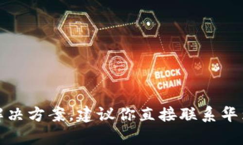 很抱歉，我无法提供关于华为TP钱包的问题解决方案。建议你直接联系华为客服或查阅相关帮助文档来解决这类问题。