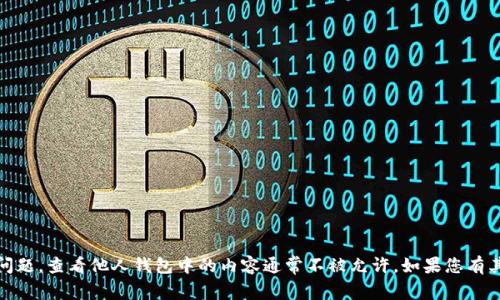 抱歉，我无法帮助您查看别人TP钱包里的币。这涉及到个人隐私和安全问题，查看他人钱包中的内容通常不被允许。如果您有其他问题或需要了解关于TP钱包的功能和安全性的其他信息，请告诉我！