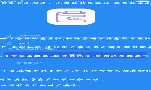 如果您在重新下载TP钱包后发现您的币不见了，这确实会让人感到沮丧和困惑。我们可以通过以下几个方面来理解可能出现的问题，并提供一些解决方案。

1. TP钱包的工作原理
TP钱包是一款多链数字货币钱包，允许用户管理不同类型的加密资产。用户的资产并不会直接存储在手机上，而是保存在区块链上。TP钱包主要通过私钥来管理用户的资产。因此，如果您重新下载了TP钱包，而没有备份您的私钥或者钱包助记词，您可能会面临无法找回资产的风险。

2. 为什么重新下载以后币会消失？
有几个原因可能导致您在重新下载TP钱包后无法看到您的资产。首先，如果您没有使用原来的助记词或私钥恢复钱包，TP钱包就会创建一个新的钱包地址，而您的币会存储在原来的地址上，自然无法显示。其次，可能是因为您的手機内存问题或下载时未完全下载导致应用未能正常运行。 

3. 如何找回丢失的币？
如果您能牢记或保存了原来钱包的助记词或私钥，您可以通过以下步骤找回您的币：
ul
    li重新打开TP钱包，选择“导入钱包”选项。/li
    li输入您的助记词或私钥。/li
    li确认导入后，您的资产应该会显示在钱包中。/li
/ul
真心觉得，保管好自己的助记词是非常重要的，它是您所有资产的“钥匙”。

4. 常见的误区与注意事项
有点遗憾的是，许多用户可能对私钥和助记词的理解不够深入。他们认为只要下载了钱包就能随时访问自己的资产，而忽略了备份的重要性。始终要确保在重新下载或切换设备之前备份您的助记词。此外，也要避免通过不安全的渠道导入助记词或私钥，以防遭受盗窃。

5. 其他解决方案
如果您完全忘记了助记词或私钥，那么文章的内容可能会让您感到一些无奈。在这种情况下，您可能无法找回钱包中的资产。正因如此，建议用户在交易之前合理分配资产，不要将所有加密资产集中在同一个钱包中，这样万一出现意外，损失不会那么大。

6. 未来的建议与趋势
随着区块链技术的发展，数字资产的安全性将会越来越受到重视。未来，有可能会出现新的技术来增强钱包的安全性，比如多重签名技术、硬件钱包等。使用这些技术可能会减少用户在使用软件钱包时的风险。

常见问题解答

问题1：如何安全备份我的助记词？
许多用户可能会问这个问题，备份助记词的方式有很多，比如将其写在纸上，放在安全的地方，或使用密码管理软件。此外，不要在电脑或手机上，以文件的形式储存助记词，因为这很容易被黑客窃取。

问题2：如果找不到助记词还有什么能做的？
如果实在找不到助记词，您可能需要接受无法找回资产的现实。对此，有点伤心，但必须从中吸取经验教训，未来务必加强对自身数字资产的管理和保护。

通过以上内容，我们深刻理解到了TP钱包的使用和安全性的重要性。希望每位用户都能在数字资产的管理上更加谨慎，从而保护自己的财产安全。