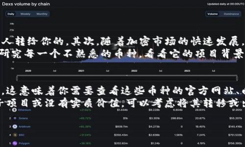 关于“TP钱包怎么多了几个币”的问题，首先我们需要明确TP钱包（TokenPocket Wallet）是一种多币种钱包，支持多种不同的区块链资产。如果你在使用TP钱包时发现多了几个币，这可能由以下几个原因造成：

1. 资产空投
在区块链生态系统中，项目方会通过空投的方式将新发行的代币分发给持有特定资产的用户。这是一种推广手段，目的是让更多人了解新币种。你可能因为持有某种既有的币而得到了新币的空投。所以，如果你的TP钱包里突然多了几个币，有可能是因为你参与了某个项目，或者你的钱包地址符合空投条件。

2. 余额更新
有时候钱包中的余额可能会由于网络的繁忙或者同步问题而暂时显示不正确。当区块链网络繁忙时，你的钱包可能不会及时更新状态，这也可能导致你觉得突然多了币。通常刷新钱包或过段时间再查看，余额会恢复正常。

3. 交易记录
你可能在未注意到的情况下进行了交易，或者别人可能给你转账了资产。这种情况下，建议你查看交易记录，以确认哪些币种是新增加的，同时查看转账的细节。TP钱包的界面通常会清晰显示你所有的交易记录。

4. 合成币或衍生币
另外，区块链上的某些协议可能会允许用户参与流动性挖矿或者其他形式的投资，这可能会生成你钱包中没有预料到的币种。这些币种可能是你在参与某个金融协议时，作为收益而获得的。

5. 邮件通知或社交媒体关注
某些项目会通过邮件或者社交媒体通知用户有新币的生成或者奖励。如果你关注了这些项目，可能会在通知后发现多了新币。因此，建议关注你所持有的资产相关的项目动态。

相关问题
问题1：为什么我会在TP钱包上看到一些陌生币种？
如果你的TP钱包里出现了不认识的币种，不妨考虑一下以下几个方面。首先检查一下币种的来源，可能它们是空投的代币或者是别人转给你的。其次，随着加密市场的快速发展，许多新的币种不断涌现，有些可能会在你未曾注意的情况下添加到你的钱包中。实际上，这种情况在加密货币的世界中并不罕见。
对于这种情况，我真心觉得保持好奇心和警惕性是很重要的。虽然一些币种可能是新机会，但同时也可能存在风险。因此，记得深入研究每一个不熟悉的币种，看看它的项目背景、社区活跃度和长期潜力。

问题2：我该如何处理这些新增的币种？
对于那些你并不认识的新币，最安全的方法是先进行详细的研究。在决定如何处理这些币种之前，了解它们的用途和价值至关重要。这意味着你需要查看这些币种的官方网站、白皮书、社交媒体平台等信息来源。
如果研究之后发现这些币种有潜力，或者是合法的项目，你可以选择继续持有，甚至考虑投资。但如果经过研究发现这些币种是骗子项目或没有实质价值，可以考虑将其转移或出售。我有点遗憾地说，很多投资者因为缺乏对币种的深入了解而损失了不少资金。

总之，TP钱包的使用体验多彩而复杂。无论你的钱包里现在多了哪个币，保持谨慎的态度和对信息的敏感性都是非常重要的。