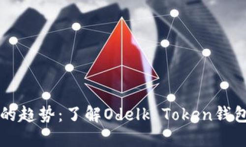 未来数字货币的趋势:了解Odelk Token钱包的崛起与发展