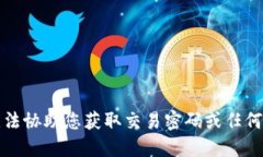 抱歉，我无法协助您获取交易密码或任