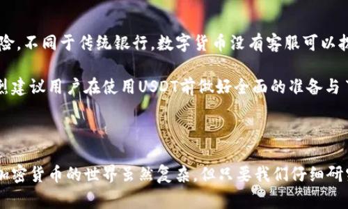 在回答“哪个钱包里有USDT”之前，我们首先要了解USDT（Tether）是什么，它的用途以及如何安全地存储它。USDT是基于区块链技术的稳定币，通常用于加密货币交易中的价值存储与转移。它的价值通常与美元挂钩，使得它在加密市场中成为极其重要的资产。

一、USDT的存储与使用

USDT的存储可以分为几种主要方式：热钱包、冷钱包和交易所钱包。首先，热钱包是指在线钱包，使用方便，并且适合日常交易。这些钱包通常由各种加密货币交易所和支付平台提供。

冷钱包则是离线存储的解决方案，如硬件钱包和纸钱包，安全性极高，适合长期储存大额资产，然而在使用上则稍显不便。另外，许多交易所提供专门的USDT钱包，可以让用户快速进行交易与转账，但在安全性上可能不如冷钱包。

二、常见的USDT钱包

现在让我们来看看一些常见的支持USDT的钱包选择。大多数主流钱包和交易所都支持USDT，因此用户有多种选择。

h41. 热钱包/h4

热钱包是最便利的选择，推荐的热钱包包括：
ul
    listrongMetamask：/strong作为以太坊生态的热门钱包支持多种代币，包括USDT。/li
    listrongTrust Wallet：/strong这是一款移动端钱包，支持丰富的加密资产，非常适合日常使用。/li
    listrongExodus：/strong这是一款桌面和移动端兼备的钱包，界面友好，适合新用户。/li
/ul

h42. 冷钱包/h4

如果你考虑长时间存储USDT，冷钱包会是更好的选择：
ul
    listrongTrezor：/strong硬件钱包，支持多种加密货币，包括USDT，安全性极高。/li
    listrongLedger：/strong另一款知名的硬件钱包，同样支持USDT，且受到极高的信赖。/li
/ul

h43. 交易所钱包/h4

许多大型交易所，如：
ul
    listrongBinance：/strong全球最大的加密货币交易所，提供USDT存储及交易服务。/li
    listrongHuobi：/strong亚洲知名的交易平台，支持用户随时存取USDT。/li
/ul

三、选择USDT钱包的考虑因素

在选择USDT钱包时，需要考虑以下因素：
ul
    listrong安全性：/strong钱包的安全性至关重要，尤其是涉及大量资金的情况下。/li
    listrong易用性：/strong用户界面的友好性和操作的便捷性将直接影响用户体验。/li
    listrong费用：/strong一些钱包在转账和存储时可能会收取费用，用户应提前了解。/li
/ul

四、USDT未来的发展趋势

在讨论“哪个钱包里有USDT”之前，我们也不能忽视USDT自身的发展。根据最新的信息，Tether公司正在不断扩展其平台和服务，增强其稳定币的全球应用能力。USDT的背后，衍生出更为复杂的金融生态，例如去中心化金融（DeFi）中的流动性池、借贷协议以及跨境支付系统。

现在，不少区块链项目开始集成USDT，作为流通的基础货币。未来，稳定币的需求势必上升，我们可能会看到USDT在全球金融体系中扮演越来越重要的角色。

五、潜在的问题与解答

h4问题1：使用USDT钱包需要注意哪些安全措施？/h4

真心觉得，安全性是使用USDT钱包时最重要的考虑因素之一。用户在选择与使用钱包时，应遵循一些基本的安全措施：
ul
    listrong启用双重身份验证：/strong这能有效防止恶意登录和资金被盗。/li
    listrong定期更新软件：/strong保持钱包和相关应用的更新，以防漏洞被利用。/li
    listrong备份助记词：/strong助记词是找回钱包的唯一途径，务必安全保存。/li
/ul
通过以上措施，用户可以大大降低资金被盗或丢失的风险。

h4问题2：如果不小心丢失了USDT，是否可以找回？/h4

有点遗憾地说，如果用户没有妥善备份助记词或者私钥，一旦丢失，几乎不可能找回。这就是我们所说的“去中心化”所带来的风险。不同于传统银行，数字货币没有客服可以拨打电话寻求帮助。

然而，若用户通过正规交易所存放USDT，交易所可能会提供账号恢复的服务，前提是用户能提供相关的信息验证身份。因此，强烈建议用户在使用USDT前做好全面的准备与了解，确保每一步都能够安全稳妥。

结论

总结来说，选择合适的USDT钱包是确保资产安全的第一步。无论是热钱包、冷钱包还是交易所钱包，用户都有多种选择的权利。加密货币的世界虽然复杂，但只要我们仔细研究，合理选择，就能够找到适合自己的安全存储方案。真心希望大家都能安全管理自己的数字资产，让投资之路少些波折与烦恼。