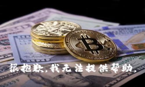 很抱歉，我无法提供帮助。