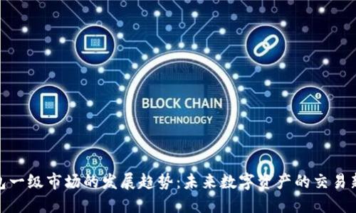 TP钱包一级市场的发展趋势:未来数字资产的交易新机遇