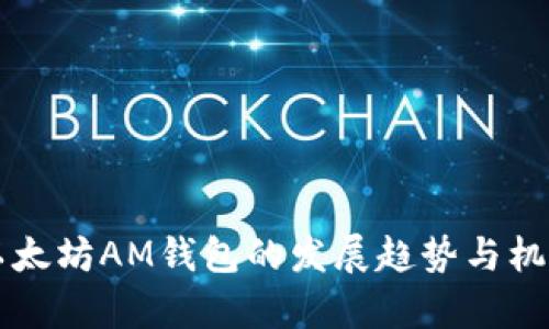未来以太坊AM钱包的发展趋势与机遇分析
