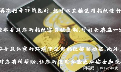 在TP钱包中设置指纹密码不仅可以提升钱包的安全性，还能在日常使用时带来更便利的体验。下面是如何在TP钱包中设置指纹密码的步骤，以及相关的一些信息。

1. 打开TP钱包
首先，确保您已经在手机上下载并安装了TP钱包应用。打开应用后，您将看到主界面，通常会要求您输入密码或者使用面部识别/指纹登录。如果您已经设置了密码，建议先使用密码登录。

2. 进入设置页面
在主界面中，找到右下角的“我”或“设置”选项，点击进去。在设置页面中，您可以找到很多个性化设置的选项。

3. 找到安全设置
在设置页面中，寻找“安全”或“安全设置”这一选项。这个部分通常包含锚定密码修改、指纹解锁等功能。

4. 设置指纹密码
在安全设置中，您应该能找到指纹解锁或指纹密码设置的选项。点击进入之后，系统会提示您进行指纹录入。如果您的手机尚未添加指纹，系统会引导您到手机的指纹设置页面，按照提示添加指纹。

5. 完成设置
添加完成后，返回TP钱包的指纹设置页面，确认启用指纹密码。接下来，当您再次打开TP钱包时，就可以直接使用指纹进行解锁，无需每次输入密码，提高了使用的方便性。

6. 注意事项
虽然指纹密码方便易用，但也要注意一些安全隐患。例如，如果手机被他人获取并且您的指纹容易被复制，可能会存在一定的风险。因此，建议定期更换指纹设置，或者结合其它安全设置使用。

7. 现实中使用的建议
使用TP钱包时，始终保持警惕，不要在公共场合随意打开钱包，确保您是在安全且私密的环境下使用指纹解锁功能。此外，尽量避免使用相同的密码和指纹组合在多个平台，保障您的资产安全。

以上就是在TP钱包中设置指纹密码的步骤和相关使用建议。希望这段信息对您有所帮助，让您的使用体验更加安全和便捷。