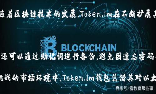 Token.im钱包与以太坊的关系

在现代数字货币生态中，以太坊（Ethereum）无疑是最具影响力的平台之一。随着区块链技术的不断发展，各类数字钱包应运而生。在众多钱包中，Token.im钱包以其独特的功能和用户体验备受关注。那么，Token.im钱包和以太坊之间到底有怎样的关系呢？

一、Token.im钱包简介

Token.im钱包是一款专注于以太坊及其生态系统的数字钱包。它的设计宗旨是让用户能够方便、快捷、安全地管理自己的数字资产，尤其是以太坊及其ERC20代币。Token.im为用户提供了一站式服务，从存储、转账到交易，方便用户随时随地进行管理。

这款钱包的最大特色在于其安全性与用户友好的界面。同时，Token.im支持多种语言，让全球用户都能够轻松上手。无论你是对区块链技术初识的新手，还是希望进行更高级交易的投资者，Token.im都能满足你的需求。

二、以太坊的基础知识

以太坊是在2015年由Vitalik Buterin等人推出的智能合约平台。以太坊不仅仅是一种加密货币，它更是一个能够创作去中心化应用（DApps）的生态系统。智能合约允许开发者在其区块链上构建非常复杂的应用，这推动了整个区块链行业的变革。

以太坊吸引了无数的开发者和投资者，因为它具有强大的技术支持和广泛的应用场景。随着时间的推移，以太坊也经历了多次升级，逐步提升了技术性能和网络安全性。

三、Token.im钱包支持以太坊的优势

Token.im钱包之所以能够在众多数字钱包中脱颖而出，与其支持以太坊这一强大平台分不开。首先，以太坊的智能合约特性让Token.im能够全面支持ERC20代币的管理。这使得用户能够在一个平台上操作多种代币，极大地方便了资产管理。

其次，Token.im提供了便捷的转账、交易功能。用户可以通过简单的操作完成代币转账，而不必担心复杂的技术问题。这种用户体验的，使得Token.im得以吸引大量用户。

四、Token.im与以太坊生态的结合

Token.im钱包的设计与以太坊生态系统息息相关。以太坊凭借其广泛的生态圈，吸引了许多项目基于其平台进行开发，而Token.im则是这些项目用户的管理工具。

通过Token.im钱包，用户不仅能够轻松管理以太坊和各种ERC20代币，还能够参与到以太坊生态系统的多种活动中，包括去中心化金融（DeFi）、非同质化代币（NFT）等。这种结合极大地拓宽了Token.im的功能，提升了用户体验。

五、Token.im钱包的安全性与挑战

安全性是数字钱包的核心要素，Token.im在这方面做了大量的努力。它采用了多重签名和数据加密等措施，确保用户资产的安全。此外，Token.im还提供了助记词备份，可以有效防止用户因忘记密码而导致的资产损失。

然而，随着数字货币市场的不断演变，Token.im也面临着各种挑战。比如，如何提高用户的安全意识、如何保持与以太坊网络的同步更新等。这些都是Token.im需要不断改进和完善的地方。

六、Token.im钱包的未来发展趋势

展望未来，Token.im钱包的发展前景依然广阔。首先，随着以太坊2.0的推出，网络性能和安全性将大幅提升，Token.im也必须及时适应这些变化，以更好地服务用户。

其次，去中心化金融（DeFi）和非同质化代币（NFT）的普及，将为Token.im带来更多用户和应用场景。Token.im可以考虑在这些领域中推出更具竞争力的功能和服务，以吸引更多的用户。

最后，随着数字货币的不断普及，用户对钱包的安全性、功能性和友好性的需求越来越高。Token.im钱包需要不断创新，提供更好的用户体验，以保持其行业领先地位。

常见问题解答

h4问题一：Token.im钱包是否支持其他区块链项目？/h4

虽然Token.im钱包主要服务于以太坊及其生态系统，但用户也可以期待它未来支持更多的区块链项目。随着区块链技术的发展，Token.im在不断扩展其服务范围，以适应用户日益增长的需求。不过，目前最主要的功能还是围绕以太坊展开的。

h4问题二：Token.im有什么特别的安全措施？/h4

Token.im钱包采用了多重签名机制和数据加密技术，使得用户的资产安全性得到了有效保障。此外，用户还可以通过助记词进行备份，避免因遗忘密码而造成的资产损失。Token.im非常重视用户的安全问题，并针对性地制定了多项措施来防范风险。

总的来说，Token.im钱包与以太坊的关系就像是两者的共生体，彼此促进，共同发展。在这个充满机遇和挑战的市场环境中，Token.im钱包凭借其对以太坊的深度整合，必将为用户带来更多的便捷与价值。