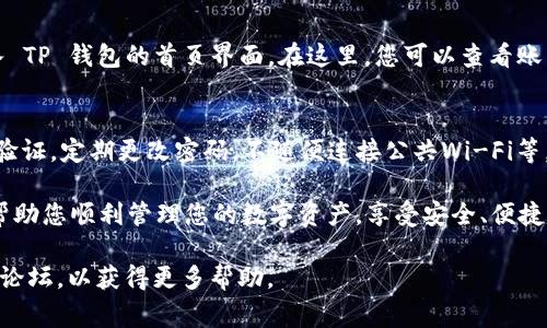登录 TP 钱包的步骤相对简单，但需确保在操作过程中保持警惕，以保护个人资产的安全。以下是详细的步骤：

步骤一：下载 TP 钱包
首先，您需要在您的移动设备上下载 TP 钱包应用。可以在 Apple App Store 或 Google Play Store 中搜索“TP 钱包”并进行下载。确保下载到的是官方应用，以避免安全风险。

步骤二：打开应用
下载完成后，点击图标打开 TP 钱包应用。初次使用时，您将看到欢迎页面。

步骤三：选择登录选项
在欢迎页面，您将看到“登录”或“恢复钱包”的选项。如果您已经创建过钱包，选择“登录”。如果您是新用户，那么您需要先创建一个新钱包。

步骤四：输入您的助记词或私钥
如果您选择登录，系统会要求您输入当初创建钱包时的助记词或私钥。请注意，助记词是非常重要的信息，一定要保管好，切勿泄露给他人。

步骤五：设置密码
为确保钱包安全，建议您设置一个强密码。密码应包含字母、数字以及特殊符号，并且不要与其他账号共享。

步骤六：完成登录
输入助记词或私钥以及设置密码后，点击“登录”按钮，您将成功进入 TP 钱包的首页界面。在这里，您可以查看账户余额、进行转账、购买数字货币等操作。

步骤七：保护您的钱包安全
登录后，请确保您采取适当措施以确保钱包的安全，例如：开启两步验证，定期更改密码，不随便连接公共Wi-Fi等。

通过上述步骤，您就可以顺利登录 TP 钱包了。希望这些步骤能够帮助您顺利管理您的数字资产，享受安全、便捷的加密货币交易体验。

如果您在登录过程中遇到困难，可以考虑查看一些用户指南或社区论坛，以获得更多帮助。
