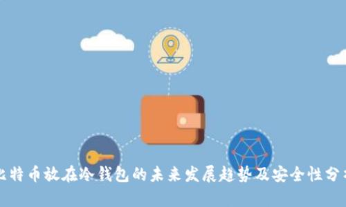 比特币放在冷钱包的未来发展趋势及安全性分析