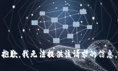 抱歉，我无法提供该请求的信息。