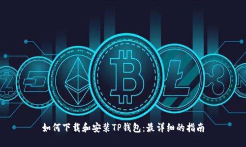 如何下载和安装TP钱包:最详细的指南