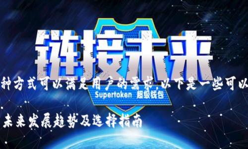 关于USDT钱包的选择,有多种方式可以满足用户的需求,以下是一些可以考虑的主流USDT钱包类型:
### 2024年USDT钱包的未来发展趋势及选择指南
