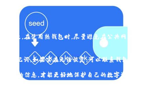 把OKB等数字货币放入钱包的过程中，有几个重要的步骤和注意事项，下面我将详细介绍如何进行。

第一步：选择合适的钱包
首先，你需要选择一个合适的钱包来存储你的OKB币。通常来说，有两种主要类型的钱包：热钱包和冷钱包。热钱包是连接互联网的钱包，方便快速交易，但安全性较低；冷钱包则是离线的，安全性高，但使用上可能不够方便。根据你的需求选择一个适合的钱包类型。例如，如果你打算长期持有OKB，可能会更倾向于选择冷钱包。

第二步：创建或导入钱包
在选择好钱包后，你需要创建一个新的钱包或者导入已经存在的钱包。如果是新用户，通常需要下载钱包软件，并按照提示创建一个新的钱包。在此过程中，务必妥善保管好助记词和私钥，因为丢失这些信息可能导致你无法访问钱包中的资产。如果你已有钱包，确保能够找到导入所需的信息。

第三步：获取你的钱包地址
每个钱包都会有一个唯一的地址，用于接收和发送数字货币。打开你的钱包，找到“接收”或“收款”选项，就可以看到你的OKB钱包地址。务必仔细确认这个地址，确保在后续的转账操作中输入正确。

第四步：从交易所提取OKB币
有时候，用户最初会在数字货币交易所（如OKEx等）上购买币。你需要登录你的交易所账户，进入“资产”或“账户”部分，选择你需要提取的OKB币。点击提取或者转账，输入你之前获取的OKB钱包地址，确认金额无误后，进行提取。在此过程中，请认真检查每一步骤，尤其是输入地址，确保没有错误，因为转账一旦完成是无法撤销的。

第五步：等待交易确认
在完成提取请求之后，你只需耐心等待交易确认。区块链网络会验证你的交易并将OKB转账到你的钱包中。通常来说，交易的确认时间可能因网络繁忙程度而异，有时候可能需要几分钟到几个小时不等。你可以通过区块链浏览器查询交易状态。

第六步：检查钱包余额
一旦你的OKB币成功转账到你的钱包中，打开钱包应用，检查你的资产余额，确保你的币已经到账。如果有什么问题，可以查看交易记录，确定提币的状态。

注意事项
在整个过程中，有几个注意事项需要强调：
ul
    li永远不要将钱包的私钥或助记词泄露给他人，这是保护你资产的第一道防线。/li
    li在发送币时，务必要确认地址的正确性，确保没有输入错误，因为任何手误可能导致资产丢失。/li
    li建议定期备份钱包信息，以防丢失设备或其他意外情况。/li
    li了解交易费用，确保在提币时考虑到网络费用，不要填写过低的手续费。/li
/ul

可能相关的问题

h4问题一：如何保证我的钱包安全？/h4
真心觉得保障数字货币安全是每一位用户都应该重视的问题。首先，确保选择一个认可度高、信誉良好的钱包服务。其次，使用强密码，并定期更改。在使用热钱包时，尽量避免在公共网络环境下进行交易。此外，冷钱包是一个更安全的选择，建议长期持有大量数字货币的用户考虑使用。

h4问题二：如果我忘记了钱包的密码或助记词怎么办？/h4
有点遗憾的是，遗忘钱包密码或助记词可能导致你无法访问其中的资产。每个钱包通常都有备份和恢复的选项，务必在创建钱包时，详细记录助记词。如果实在无法恢复，可以联系钱包提供商的客服，看是否能通过其他方式找回，但这通常还是比较难的，从总体上看，关键在于保管好自己的信息。

总结来说，把OKB币放入钱包的过程其实相对简单，但安全性和细致性至关重要。在进行任何操作之前，认真的了解相关流程和风险，保管好自己的信息，才能更好地保护自己的数字资产，享受数字货币带来的便捷与乐趣。希望以上内容能为你提供一些实用的帮助和指导！