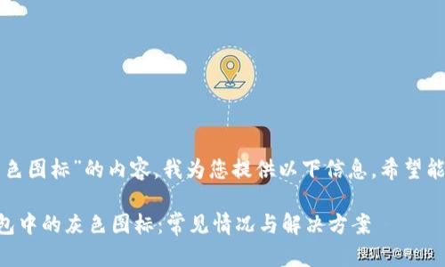针对“TP钱包里灰色图标”的内容,我为您提供以下信息,希望能帮助您解决疑问。
### 认识TP钱包中的灰色图标:常见情况与解决方案