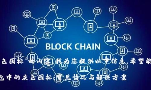 针对“TP钱包里灰色图标”的内容,我为您提供以下信息,希望能帮助您解决疑问。
### 认识TP钱包中的灰色图标:常见情况与解决方案