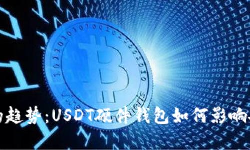 未来数字货币的趋势：USDT硬件钱包如何影响安全性和便捷性