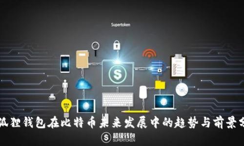 小狐狸钱包在比特币未来发展中的趋势与前景分析