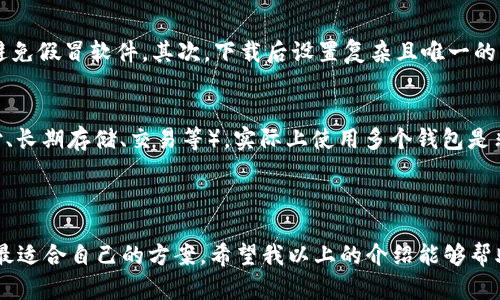 在下载比特币钱包之前，首先需要了解比特币钱包的种类和选择合适的钱包。这是一个关键步骤，因为选择恰当的钱包不仅能帮助你安全管理和存储比特币，还能影响你的使用体验。下面我将详细介绍如何下载比特币钱包，以及一些相关的信息，希望能对您有所帮助。

比特币钱包的种类

比特币钱包主要分为两大类：热钱包和冷钱包。热钱包是指在线钱包，通常通过网页或手机应用提供，这类钱包使用方便，但安全性相对较低。冷钱包则是与互联网隔离的硬件设备或纸质钱包，安全性较高，适合长期存储比特币。

热钱包的选择与下载

如果你希望频繁交易使用比特币，热钱包是一个不错的选择。常见的热钱包包括 Coinbase、Blockchain.com、Exodus 和 Electrum 等。每款钱包都有其独特的特点和界面，选择哪个，完全看你的需求和习惯。

h4以 Coinbase 为例/h4
1. 访问 Coinbase 官网 (a href=
