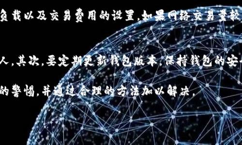 关于TP钱包余额是否准确的问题，许多用户在使用区块链钱包时常常会关注这个问题。以下是一些可能的相关信息和观点。

### TP钱包余额的准确性

TP钱包是一款热门的数字资产钱包，主要用于存储、管理和交易各类数字货币。其势头的增长与越来越多用户对加密货币的关注息息相关。关于钱包余额的准确性，我们要从多个方面来看。首先，TP钱包的技术架构是建立在区块链之上的，而区块链的本质特性之一就是去中心化和透明性。这意味着，只要网络正常，TPS（交易每秒）达到一定值，钱包显示的余额一般情况下都是准确的。

然而，有时用户可能会遇到余额不准确的情况，比如因为网络延迟、交易未确认、或钱包缓存未更新等问题。比如，当你刚刚转入或转出一些资金时，由于区块链上的交易确认需要时间，因此在街面上，这笔交易可能还未显示，这时你看到的余额可能并不是最终结果。这种情况在高峰时段或者网络拥堵时更为常见。真心觉得，如果能够实时显示余额，就可以避免不少用户的困扰。

### 如何验证TP钱包余额

逐步确认交易
如果你发现TP钱包的余额与实际账户余额不符，建议采用以下步骤逐步确认交易。
ul
  li首先，检查你所进行的交易状态。这可以通过在区块链浏览器上输入你的钱包地址进行查看。/li
  li其次，查看你的交易记录，确保所有的交易都是确认的。/li
  li如果在交易中出现问题，不妨联系TP钱包的客服团队寻求帮助。/li
/ul

网络状况与余额更新
有点遗憾的是，许多用户在使用TP钱包时并不知道网络状况会影响余额的更新速度。比如，当网络相对比较拥堵时，交易确认的时间就会延长。这时候，你的余额在确认之前可能会出现不准确的情况。因此，在进行更大的交易时，似乎得考虑网络的实时状态。

### 可能遇到的问题

1. 为什么TP钱包的余额有时会延迟更新？
很多用户在使用电子钱包时都会遇到这种情况，TP钱包的余额会因多种原因而延迟更新。通常，交易需要在区块链上进行确认，确认的时间取决于网络状况、矿工的工作负载以及交易费用的设置。如果网络交易量较高或者你的交易费用设置偏低，则可能导致较长的确认时间。

2. 如何确保TP钱包的安全性？
区块链钱包的安全性是一个重要的问题，都心里知道，数字资产的安全保障关乎用户的资金安全。在TP钱包中，首先要确保你的私钥和密码的保密，不要轻易分享给任何人。其次，要定期更新钱包版本，保持钱包的安全性。此外，可以启用双重身份验证等安全措施来增加账户的安全性。

通过以上介绍，我们可以看出，TP钱包的余额准确性虽然在绝大多数情况下都是可靠的，但在一些特殊情况下会受到影响。用户在使用过程中，应该保持对这些潜在问题的警惕，并通过合理的方法加以解决。

希望这个回答能满足你对TP钱包余额准不准的疑问！如果有其他问题，请随时提问。