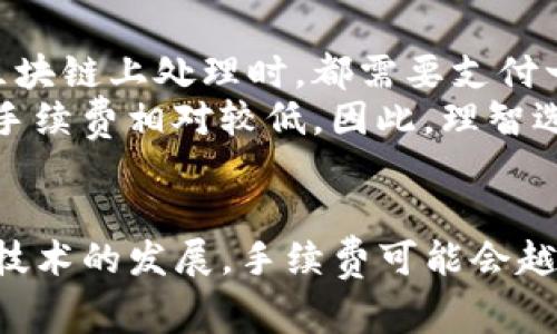 在进行TP钱包（Trust Wallet）转账时，用户通常需要支付一定的手续费。这些手续费主要用于激励区块链网络中的矿工或验证者处理和确认交易。下面我们将详细探讨TP钱包转账的手续费问题，以及一些相关的常见问题。

TP钱包转账手续费的构成
TP钱包是一个去中心化的数字资产钱包，支持多种加密货币的管理和交易。在进行转账时，用户需要支付的手续费主要由两部分组成： 
1. **网络手续费**：这部分手续费是由区块链网络收取的，用于支付矿工或验证者的费用，以确保交易能够被处理和确认。不同的区块链网络（如以太坊、比特币等）收费标准不同，手续费的高低通常取决于网络的拥堵程度。 
2. **转账金额的比例**：某些钱包可能会额外收取一定比例的手续费，尤其是当其提供额外的服务时。不过，TP钱包通常只收取网络手续费，不会加收额外费用。

TP钱包转账手续费的支付方式
在TP钱包进行转账时，用户需要事先确保钱包中有足够的代币用于支付手续费。在输入转账金额时，系统会提示用户调整手续费，用户可以根据需要选择普通、快速或超快的转账速度，而这些选择也会影响手续费的多少。 
例如，在网络拥堵时，如果用户选择超快转账，可能需要支付更高的手续费，以确保交易能够及时被确认。这种制度在确保用户在不同情况下的灵活性上提供了很大的便利。

如何查看TP钱包的手续费
用户可以在TP钱包的界面上很方便地查看转账时的手续费。在输入接收地址和转账金额后，系统会自动计算并显示手续费。用户可以根据自己的需求和对网络状况的判断，选择恒定的手续费或自定义的手续费。 
建议在进行大额转账时，提前查看当前的网络手续费情况，避免因为手续费过高而影响到账速度。

转账手续费的影响因素
转账手续费会受到多种因素的影响，主要包括： 
1. **网络拥堵情况**：当网络拥堵时，手续费会相应提升，这是因为矿工优先处理手续费更高的交易。 
2. **转账金额**：某些情况下，转账金额越大，手续费的比例可能会越高，但这并不一定适用于所有网络。 
3. **转账速度的选择**：用户可以选择不同的转账速度，这将直接影响手续费。例如，快速转账的手续费通常会比普通转账高。 
4. **当前的网络状况**：不同时间段网络状况的变化也会影响手续费。例如，在交易高峰时段，手续费通常会上涨。

未来的趋势：手续费的变化
随着区块链技术的发展，转账手续费可能会发生变化。比如，一些新兴的区块链网络正在致力于降低手续费，以吸引更多用户。同时，Layer 2 解决方案（如以太坊的Rollups）也在不断被发展，以减少主链的拥堵和相应的手续费。 
但也有可能，在一些特定的情况下，手续费会因网络需求的增加而上涨，因此用户需要保持关注。

常见问题解答

h41. TP钱包转账是否会影响转账速度？/h4
真心觉得，手续费的设定确实会直接影响转账的速度。在许多情况下，选择支付更高的手续费会使交易在网络中获得优先处理，从而加快到账时间。反之，选择较低的手续费可能因为网络拥堵，导致交易的确认时间较长。 
用户在操作时，可以通过TP钱包界面选择不同速度的转账，确保自己的资金安全和转账即时性。因此，在资金紧急的时候，适当提升手续费是一种有效、快速的解决方案。

h42. TP钱包的手续费是否可以避免？/h4
有点遗憾的是，虽然在某些情况下可以通过延迟转账来节省手续费，但完全避免手续费几乎是不可能的。这是因为任何交易在区块链上处理时，都需要支付一定的网络费用。 
不过，用户在选择转账时间时，可以根据网络情况选择较为低廉的手续费时段。如在周末或者非高峰时段进行转账，可能会发现手续费相对较低。因此，理智选择和规划，可以在某种程度上降低转账成本。

总结
在使用TP钱包进行转账时，用户需要充分理解手续费的构成以及如何选择合适的手续费，以确保交易能够顺利进行。未来，随着技术的发展，手续费可能会越来越有透明度，并给用户提供更多的选择。希望通过这些信息，大家能够更好地管理自己的数字资产，享受安全便捷的转账体验。