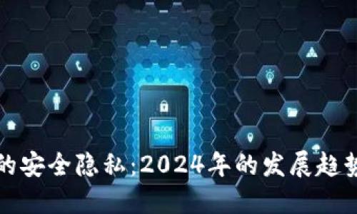 比特币钱包的安全隐私:2024年的发展趋势与未来挑战