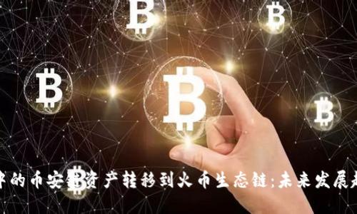 如何将TP钱包中的币安链资产转移到火币生态链:未来发展趋势与相关步骤